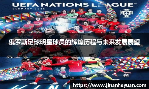 俄罗斯足球明星球员的辉煌历程与未来发展展望